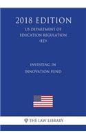 Investing in Innovation Fund (US Department of Education Regulation) (ED) (2018 Edition)