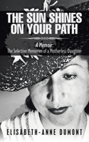 Sun Shines On Your Path: A Memoir: The Selective Memories of a Motherless Daughter