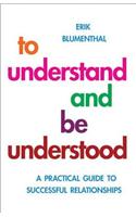 To Understand and be Understood: A Practical Guide to Successful Relationships