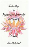 Twelve Steps to Psychological Good Health and Serenity - A Guide