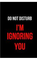 Do Not Disturb I'm Ignoring You