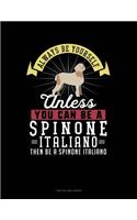 Always Be Yourself Unless You Can Be a Spinone Italiano Then Be a Spinone Italiano