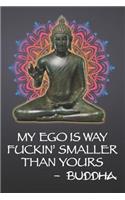 My Ego Is Way Fuckin' Smaller Than Yours - Buddha: 108-Page Funny Swear Word Journal, Yoga Spirituality Satire, Inspirational Profanity Sarcasm Humor Notebook with Mandala for Adults