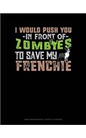 I Would Push You in Front of Zombies to Save My Frenchie: Graph Paper Notebook - 0.25 Inch (1/4) Squares(1196 Graph Paper Notebook - 0.25 Inch (1/4") Squares)
