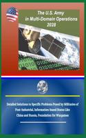 The U.S. Army in Multi-Domain Operations 2028: Detailed Solutions to Specific Problems Posed by Militaries of Post-Industrial, Information-Based States Like China and Russia, Foundation for Wargames