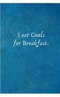 I Eat Goals for Breakfast.: Blank Notebook Journal