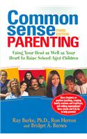 Common Sense Parenting: Using Your Head as Well as Your Heart to Raise School-Aged Children
