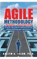 Agile Methodology for Developing and Measuring Learning: A Step by Step Guide for Delivering Learning Solutions That Keep Pace with Business.: A Step by Step Guide for Delivering Learning Solutions That Keep Pace with Business.