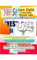 Yes Si Learn English for Spanish Speakers Aprenda Ingles FEATURING MOST COMMON USED WORDS / PALABRAS POPULARES YES SI I CAN Speak Read Understand ENGLISH PUEDO HABLAR LEER INGLES UNA PALABRA A LA VEZ ONE WORD AT A TIME The Easy Coloring Book Way: One W