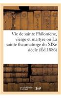 Vie de Sainte Philomène, Vierge Et Martyre Ou La Sainte Thaumaturge Du Xixe Siècle