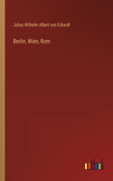Berlin, Wien, Rom