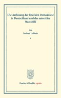 Die Auflosung Der Liberalen Demokratie in Deutschland Und Das Autoritare Staatsbild
