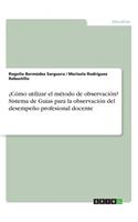 ¿Cómo utilizar el método de observación? Sistema de Guías para la observación del desempeño profesional docente