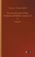 The Life and Letters of Mary Wollstonecraft Shelley, Volume I (of 2)
