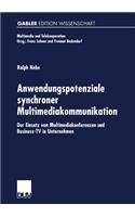 Anwendungspotenziale synchroner Multimediakommunikation: Der Einsatz von Multimediakonferenzen und Business-TV in Unternehmen(Multimedia und Telekooperation)