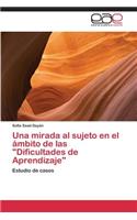 Una Mirada Al Sujeto En El Ambito de Las Dificultades de Aprendizaje