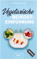Vegetarische Beikosteinfuhrung (breifrei): Das groÃŸe Kochbuch fur breifreie Beikostrezepte ohne Fleisch (vegetarisch, gesund und babyfreundlich kochen â€“ Beikost sicher einfuhren) (German Edition)