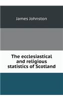 The Ecclesiastical and Religious Statistics of Scotland