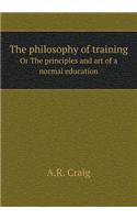 The philosophy of training Or The principles and art of a normal education: (English)
