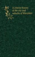 concise history of the city and suburbs of Worcester