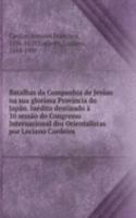 Batalhas da Companhia de Jesuas na sua gloriosa Provincia do Japao. Inedito destinado a 10 sessao do Congresso Internacional dos Orientalistas por Luciano Cordeiro