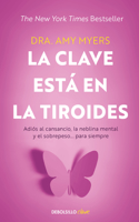 Clave Está En La Tiroides: Adiós Al Cansancio, La Neblina Mental Y El Sobrepe So... Para Siempre / The Thyroid Connection: Why You Feel Tired, Brain-Fogged