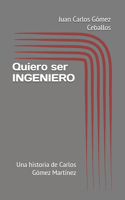 Quiero ser INGENIERO: Una historia de Carlos Gómez Martínez