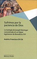 Sufrimos por la paciencia de Dios: La teologia de Joseph Ratzinger concentrada en un hapax legomenon de Benedicto XVI