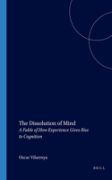 The Dissolution of Mind: A Fable of How Experience Gives Rise to Cognition: 128 (Value Inquiry Book Series / Cognitive Science)