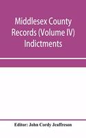Middlesex County records (Volume IV) Indictments, Recognizances, Coroners' Inquisition-post-mortem, Orders, Memoranda and Certificates of Convictions of Conventiclers, temp. 19 Charles II. to 4 James II.