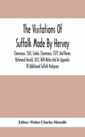 The Visitations Of Suffolk Made By Hervey, Clarenceux, 1561, Cooke, Clarenceux, 1577, And Raven, Richmond Herald, 1612, With Notes And An Appendix Of Additional Suffolk Pedigrees