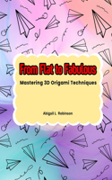 From Flat to Fabulous: Mastering 3D Origami Techniques