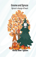 Gnome and Spruce: Spruce's Change of Heart(Gnome and Spruce)
