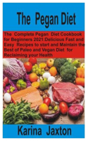 The Pegan Diet: The Complete Pegan Diet Cookbook for Beginners 2021: Delicious Fast and Easy Recipes to Start and Maintain the Best of Paleo and Vegan Diet for Recl