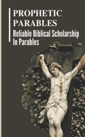 Prophetic Parables: Reliable Biblical Scholarship In Parables: Parables And Prophecy