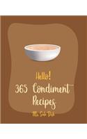 Hello! 365 Condiment Recipes: Best Condiment Cookbook Ever For Beginners [Jam And Preserves Cookbook, Pumpkin Spice Cookbook, Dry Rub Recipe Book, Apple Sauce Recipe, Pizza Sauce(Condiment Recipes)