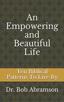 Empowering and Beautiful Life: Ten Biblical Patterns To Live By