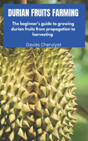 Durian Fruit Farming: The beginner's guide to growing durian fruits from propagation to harvesting(Exotic Fruits)