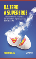 Da zero a supereroe: La straordinaria avventura per diventare il protagonista della tua vita