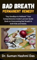 Bad Breath Permanent Remedy: "Say Goodbye to Halitosis" Your Comprehensive modern proven Guide Book on Overcoming Bad Breath in both Kids and Adults