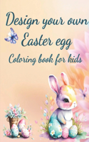 Design your own Easter Egg: Coloring Book for Kids, Toddler, Boys and Girls Complete You Own Designs with Fun and Imagination
