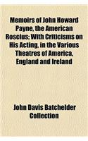 Memoirs of John Howard Payne, the American Roscius; With Criticisms on His Acting, in the Various Theatres of America, England and Ireland