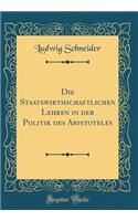 Die Staatswirthschaftlichen Lehren in der Politik des Aristoteles (Classic Reprint)
