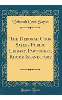 The Deborah Cook Sayles Public Library, Pawtucket, Rhode Island, 1902 (Classic Reprint)
