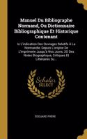 Manuel Du Bibliographe Normand, Ou Dictionnaire Bibliographique Et Historique Contenant