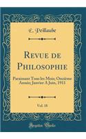 Revue de Philosophie, Vol. 18: Paraissant Tous Les Mois; Onziï¿½me Annï¿½e; Janvier a Juin, 1911 (Classic Reprint)