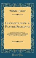 Geschichte des K. K. Pionnier-Regimentes: In Verbindung mit Einer Geschichte des Kriegs-Brückenwesens in Oesterreich, im Auftrage des Regiments-Kommandos Bearbeitet nach 