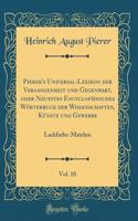 Pierer's Universal-Lexikon Der Vergangenheit Und Gegenwart, Oder Neuestes EncyclopÃ¤disches WÃ¶rterbuch Der Wissenschaften, KÃ¼nste Und Gewerbe, Vol. 10: Lackfarbe-Matelen (Classic Reprint)