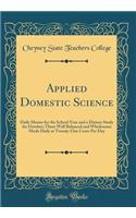 Applied Domestic Science: Daily Menus for the School Year and a Dietary Study for October; Three Well Balanced and Wholesome Meals Daily at Twenty-One Cents Per Day (Classic Reprint)