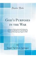 God's Purposes in the War: A Sermon Delivered in the Presbyterian Church at Caldwell, N. J., on the Day of National Thanksgiving, August 6, 1863 (Classic Reprint)